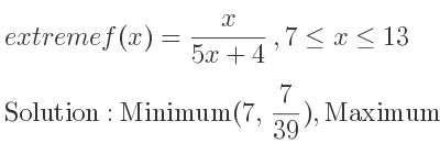 The extreme f(x)= x/(5x+4),7<= x<= 13 is Minimum(7, 7/39),Maximum(13, 13/69)